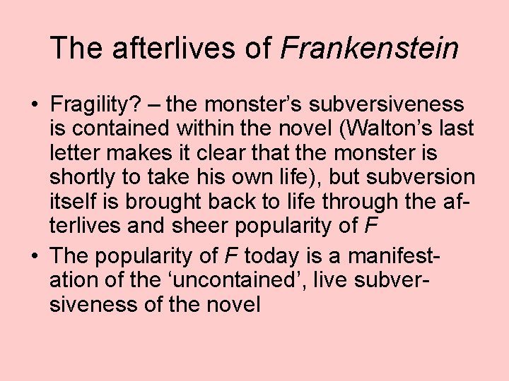 The afterlives of Frankenstein • Fragility? – the monster’s subversiveness is contained within the