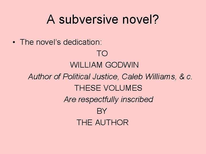 A subversive novel? • The novel’s dedication: TO WILLIAM GODWIN Author of Political Justice,