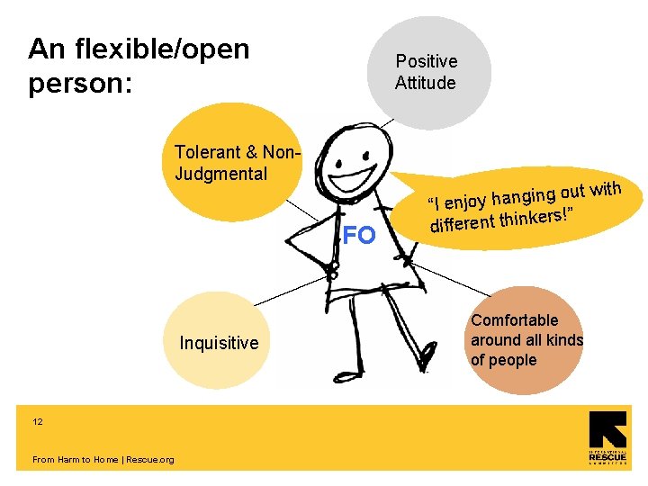 An flexible/open person: Positive Attitude Tolerant & Non. Judgmental FO Inquisitive 12 From Harm