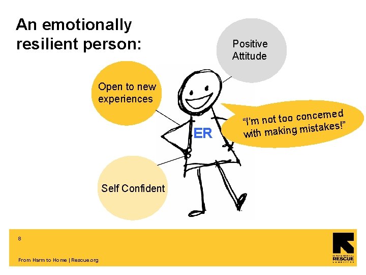 An emotionally resilient person: Positive Attitude Open to new experiences ER Self Confident 8