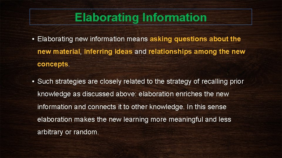 Elaborating Information • Elaborating new information means asking questions about the new material, inferring