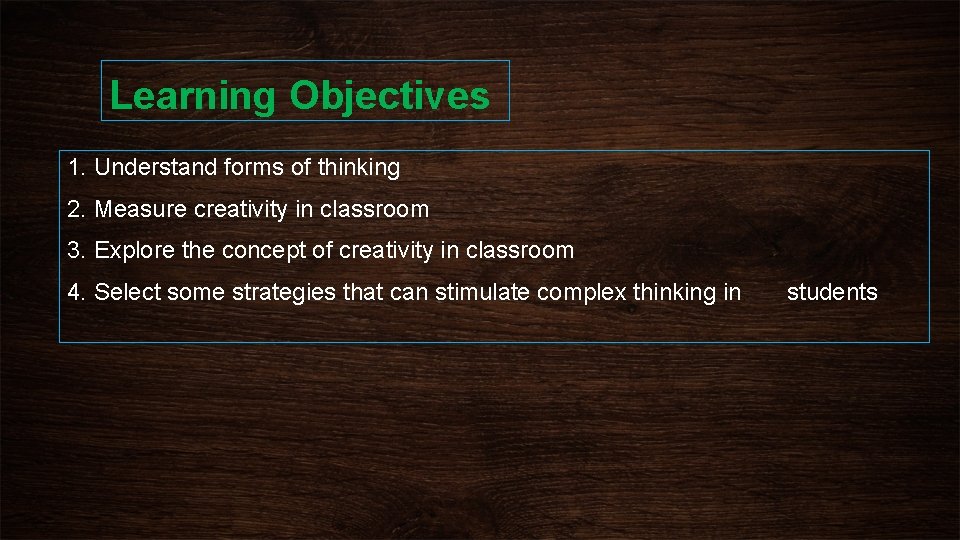 Learning Objectives 1. Understand forms of thinking 2. Measure creativity in classroom 3. Explore