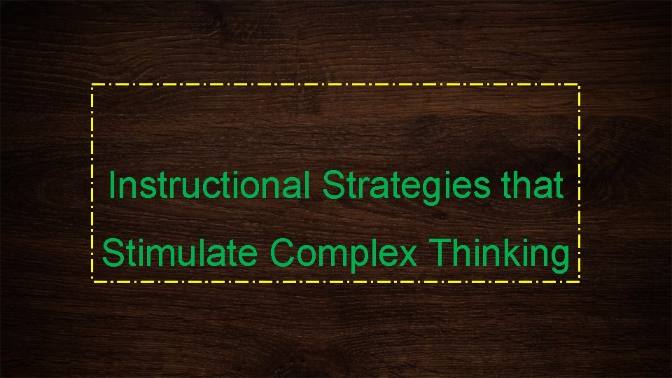 Instructional Strategies that Stimulate Complex Thinking 