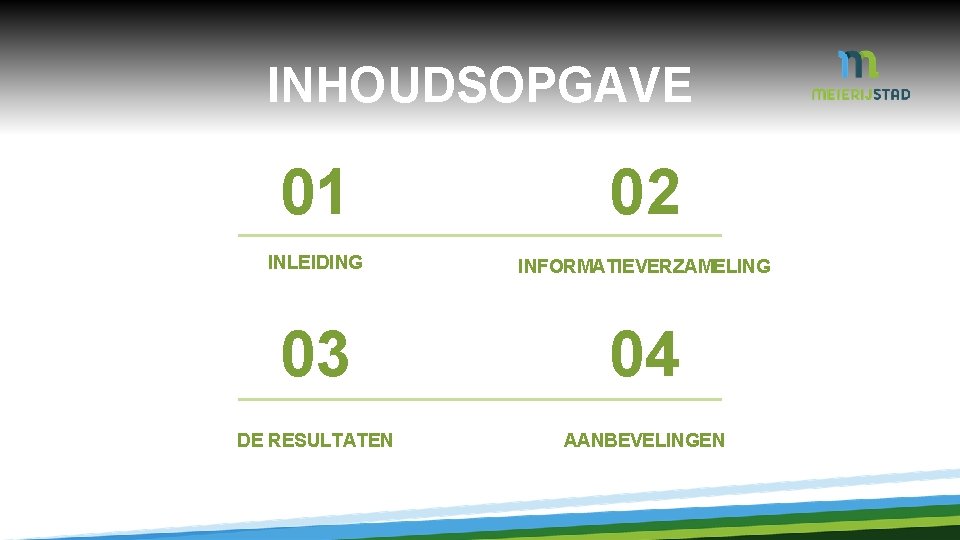 INHOUDSOPGAVE 01 02 INLEIDING INFORMATIEVERZAMELING 03 04 DE RESULTATEN AANBEVELINGEN 