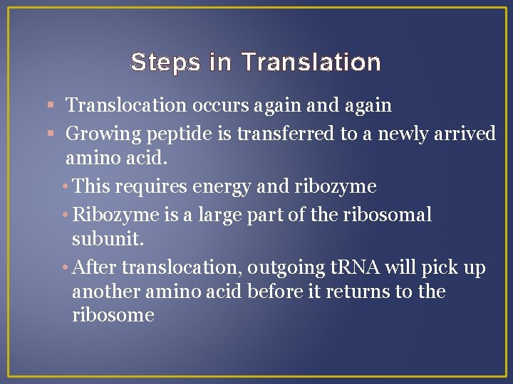 Steps in Translation Translocation occurs again and again Growing peptide is transferred to a