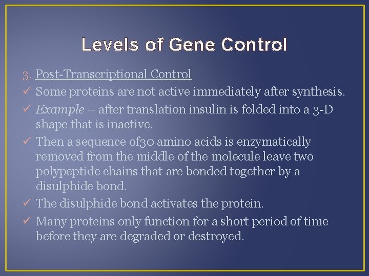 Levels of Gene Control 3. Post-Transcriptional Control Some proteins are not active immediately after