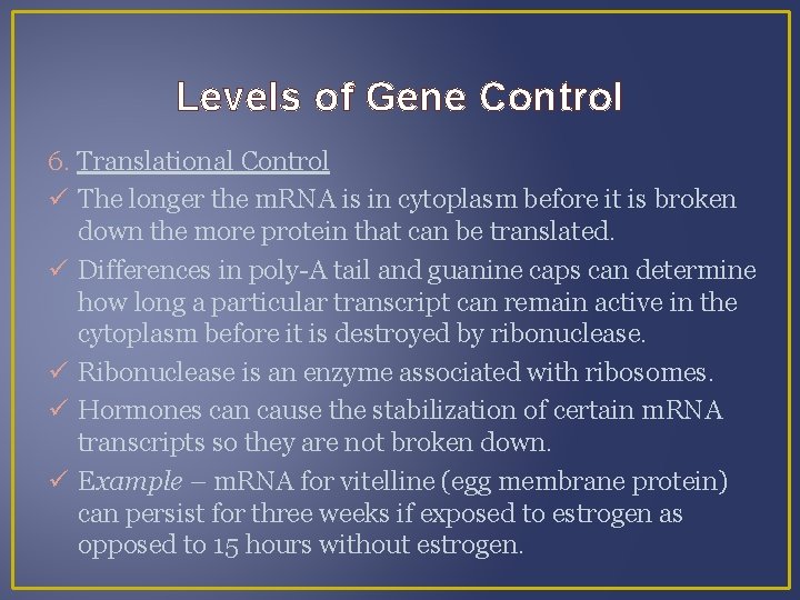 Levels of Gene Control 6. Translational Control The longer the m. RNA is in