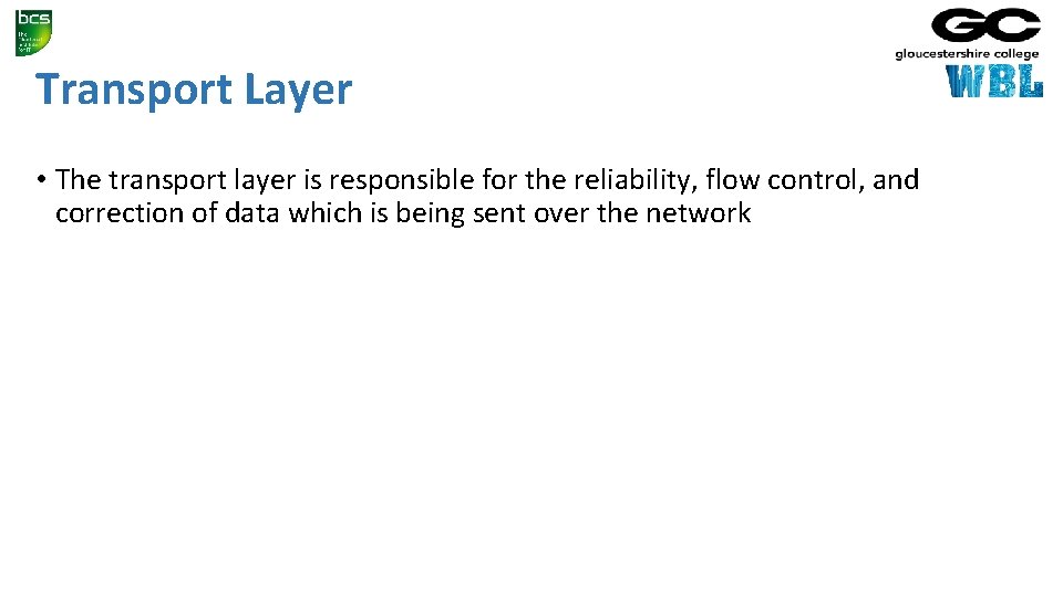 Transport Layer • The transport layer is responsible for the reliability, flow control, and