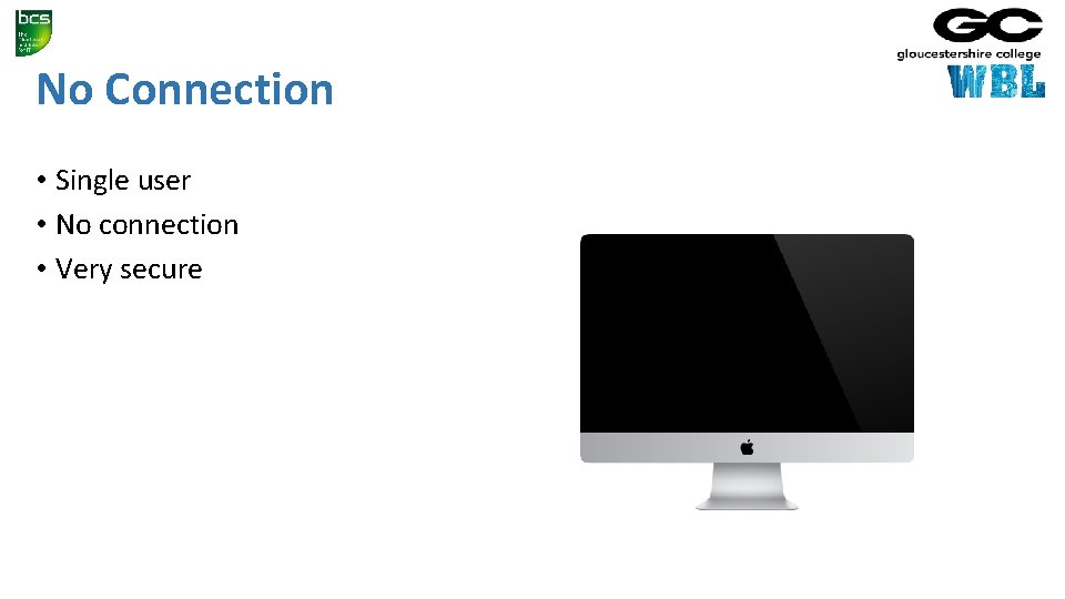 No Connection • Single user • No connection • Very secure 