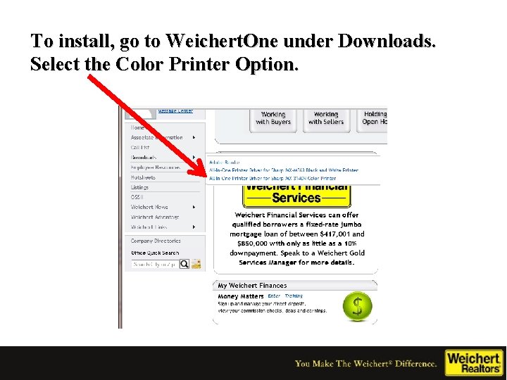 To install, go to Weichert. One under Downloads. Select the Color Printer Option. 