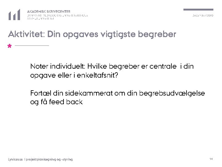 AKADEMISK SKRIVECENTER DANMARKS PÆDAGOGISKE UNIVERSITETSSKOLE AARHUS UNIVERSITET DECEMBER 2010 Aktivitet: Din opgaves vigtigste begreber