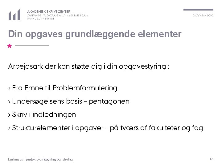 AKADEMISK SKRIVECENTER DANMARKS PÆDAGOGISKE UNIVERSITETSSKOLE AARHUS UNIVERSITET DECEMBER 2010 Din opgaves grundlæggende elementer *