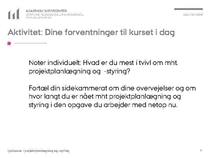 AKADEMISK SKRIVECENTER DANMARKS PÆDAGOGISKE UNIVERSITETSSKOLE AARHUS UNIVERSITET DECEMBER 2010 Aktivitet: Dine forventninger til kurset