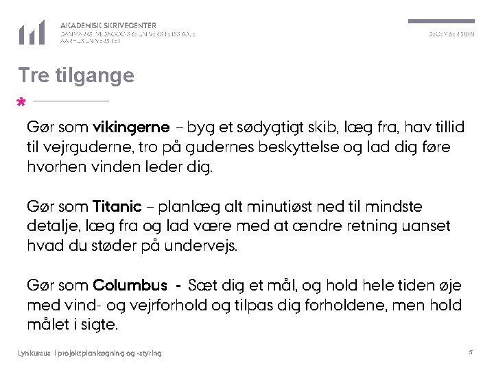 AKADEMISK SKRIVECENTER DANMARKS PÆDAGOGISKE UNIVERSITETSSKOLE AARHUS UNIVERSITET DECEMBER 2010 Tre tilgange * Gør som