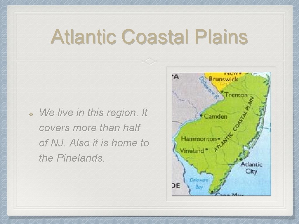 Atlantic Coastal Plains We live in this region. It covers more than half of