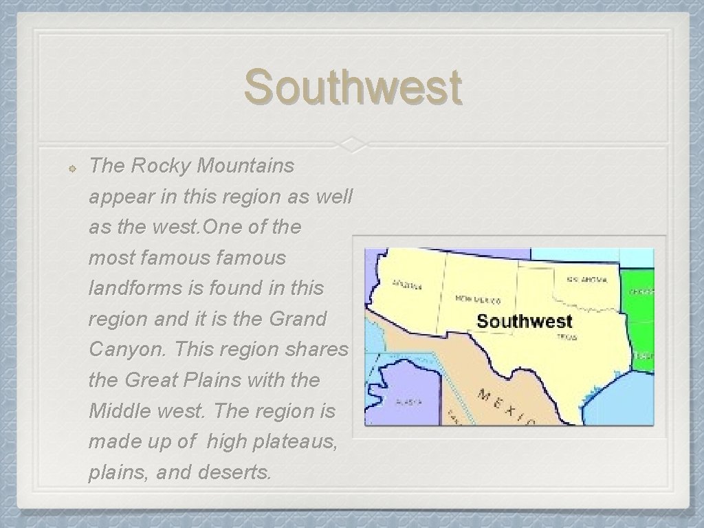 Southwest The Rocky Mountains appear in this region as well as the west. One