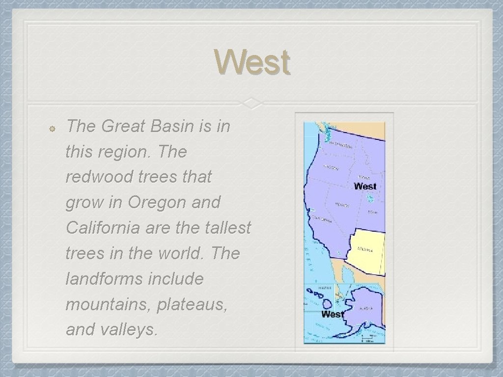 West The Great Basin is in this region. The redwood trees that grow in
