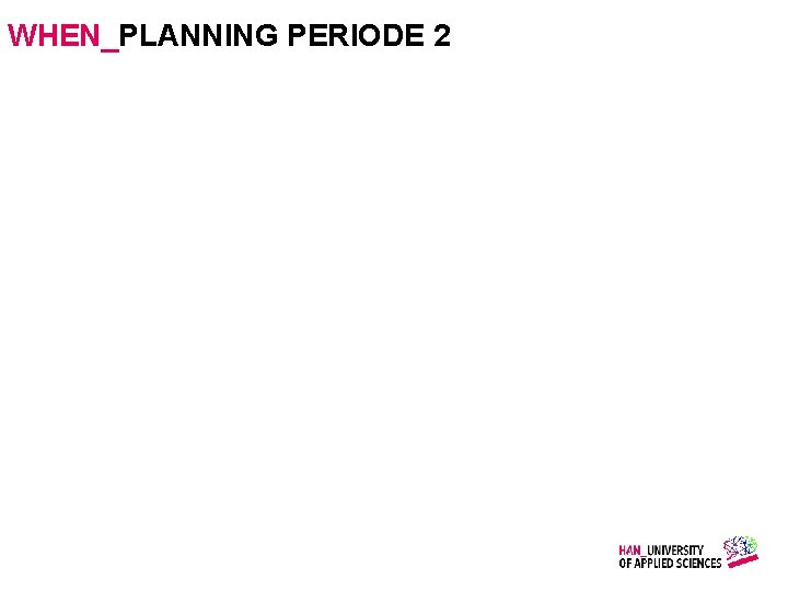 WHEN_PLANNING PERIODE 2 Gemaakt door: Wiet Verkooijen 