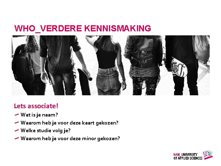 WHO_VERDERE KENNISMAKING Lets associate! Wat is je naam? Waarom heb je voor deze kaart