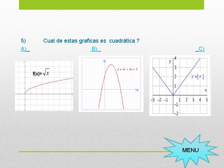 5) A) Cual de estas graficas es cuadrática ? B) C) • MENU 