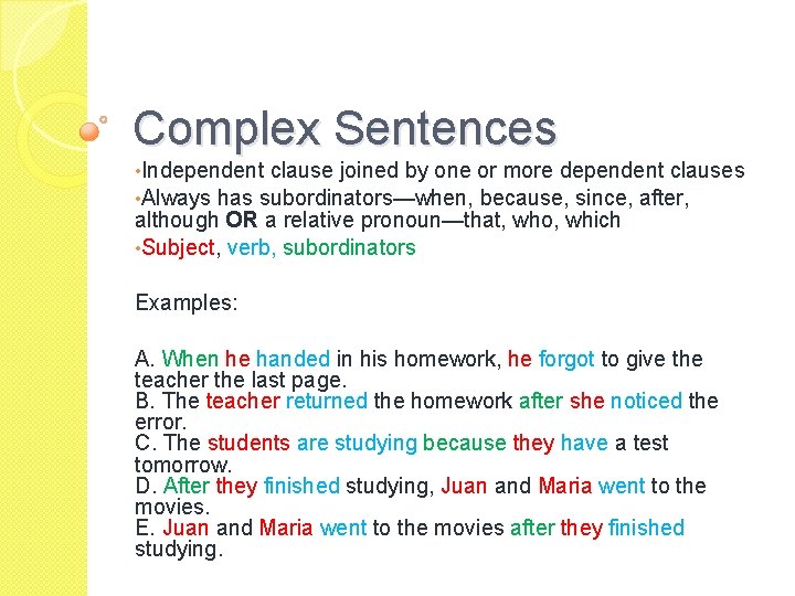 Complex Sentences • Independent clause joined by one or more dependent clauses • Always