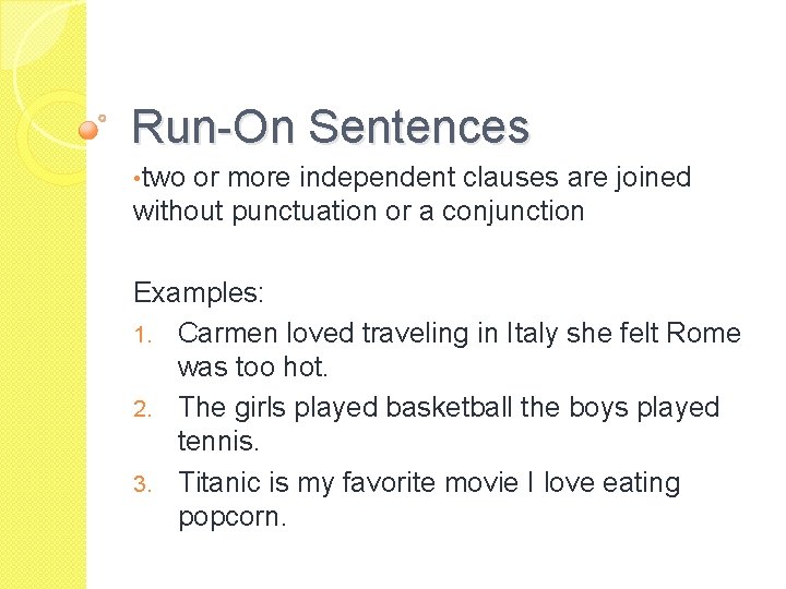 Run-On Sentences • two or more independent clauses are joined without punctuation or a