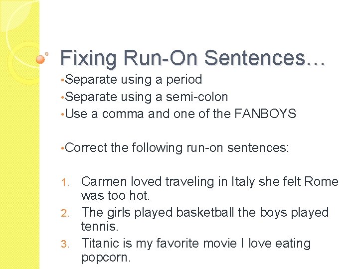 Fixing Run-On Sentences… • Separate using a period • Separate using a semi-colon •