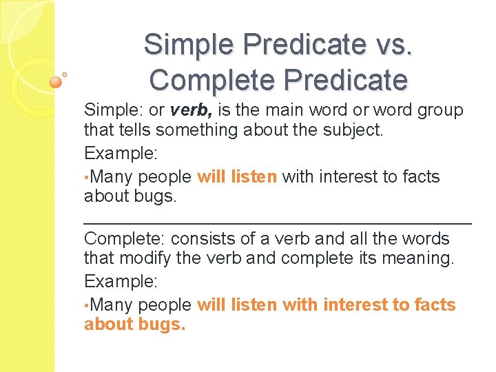 Simple Predicate vs. Complete Predicate Simple: or verb, is the main word or word