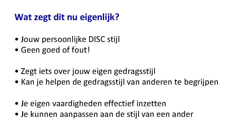 Wat zegt dit nu eigenlijk? • Jouw persoonlijke DISC stijl • Geen goed of