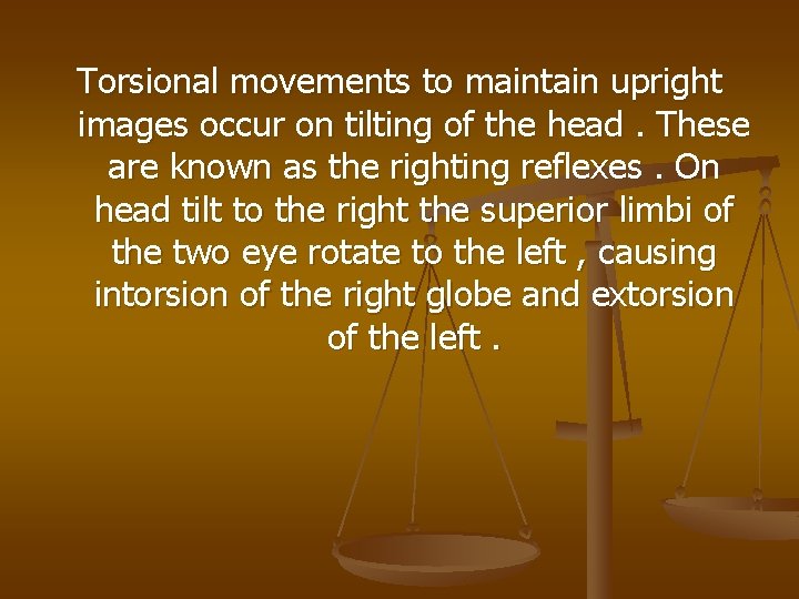 Torsional movements to maintain upright images occur on tilting of the head. These are