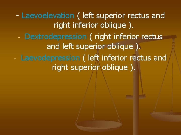 - Laevoelevation ( left superior rectus and right inferior oblique ). - Dextrodepression (