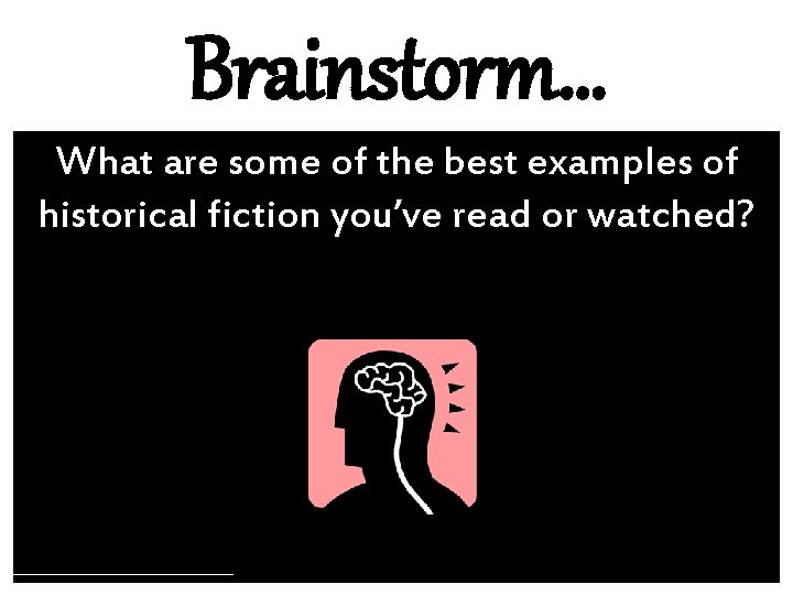 Brainstorm… What are some of the best examples of historical fiction you’ve read or
