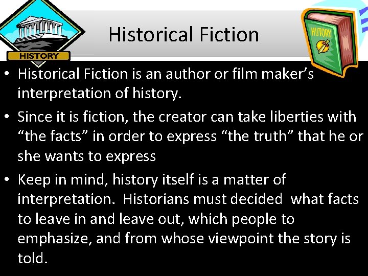 Historical Fiction • Historical Fiction is an author or film maker’s interpretation of history.