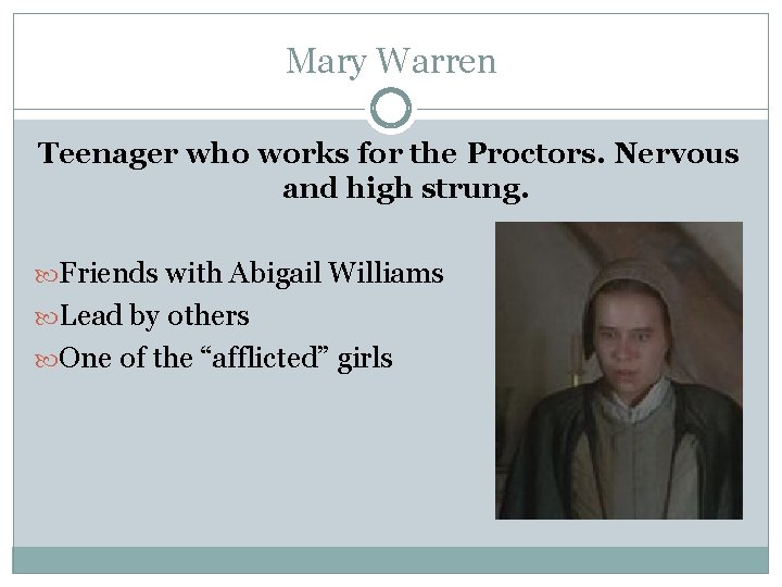 Mary Warren Teenager who works for the Proctors. Nervous and high strung. Friends with