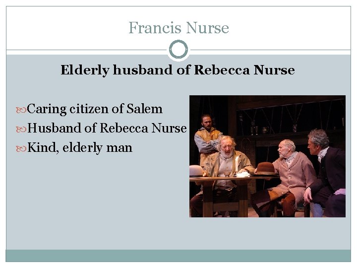 Francis Nurse Elderly husband of Rebecca Nurse Caring citizen of Salem Husband of Rebecca