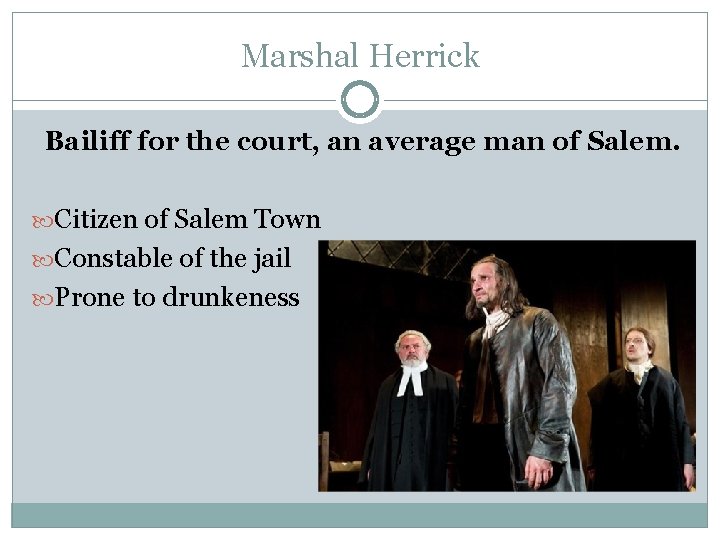 Marshal Herrick Bailiff for the court, an average man of Salem. Citizen of Salem