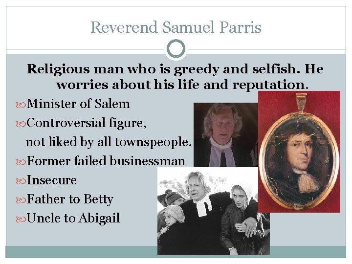 Reverend Samuel Parris Religious man who is greedy and selfish. He worries about his