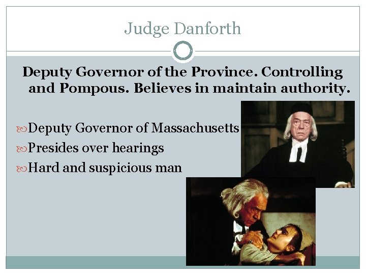 Judge Danforth Deputy Governor of the Province. Controlling and Pompous. Believes in maintain authority.