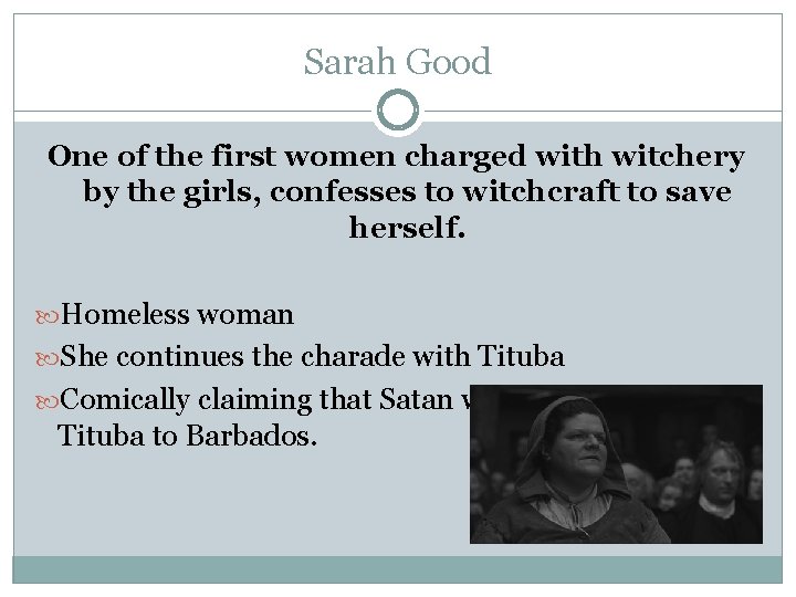 Sarah Good One of the first women charged with witchery by the girls, confesses