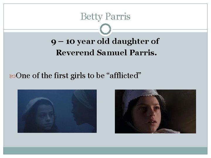 Betty Parris 9 – 10 year old daughter of Reverend Samuel Parris. One of