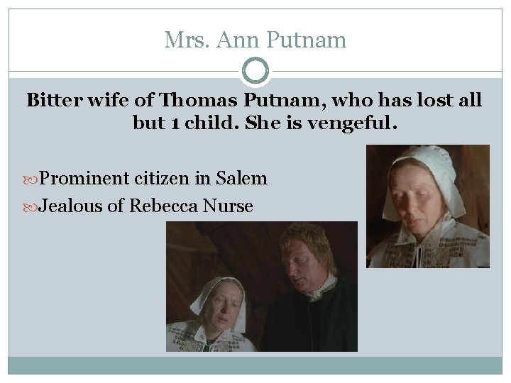 Mrs. Ann Putnam Bitter wife of Thomas Putnam, who has lost all but 1