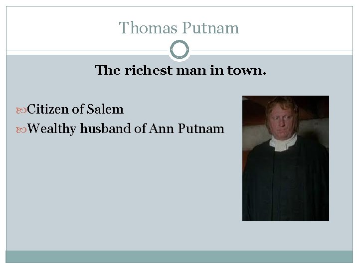 Thomas Putnam The richest man in town. Citizen of Salem Wealthy husband of Ann