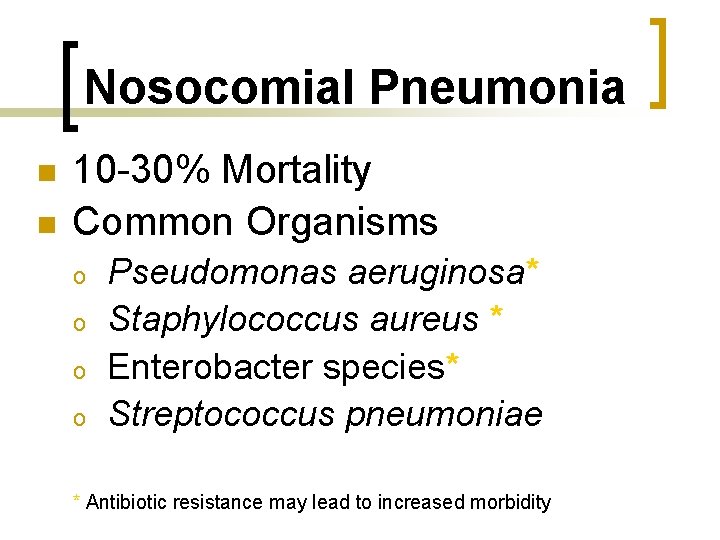 Nosocomial Pneumonia n n 10 -30% Mortality Common Organisms o o Pseudomonas aeruginosa* Staphylococcus