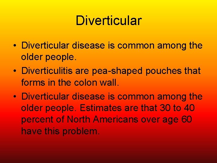 Diverticular • Diverticular disease is common among the older people. • Diverticulitis are pea-shaped Diverticular • Diverticular disease is common among the older people. • Diverticulitis are pea-shaped