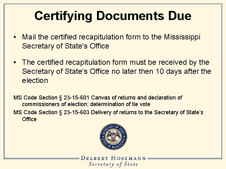 Certifying Documents Due • Mail the certified recapitulation form to the Mississippi Secretary of