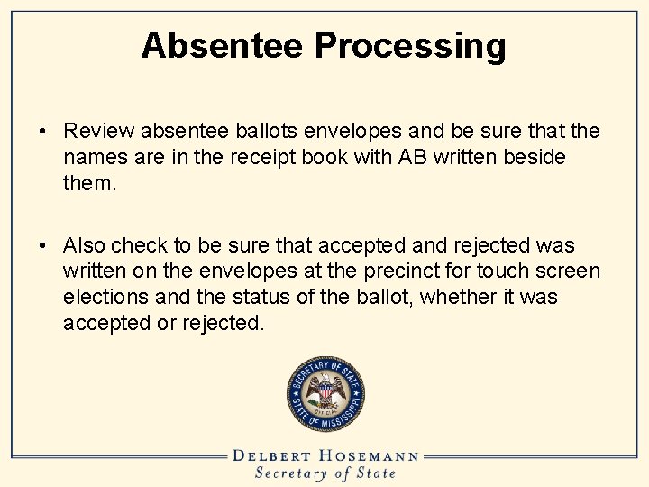 Absentee Processing • Review absentee ballots envelopes and be sure that the names are