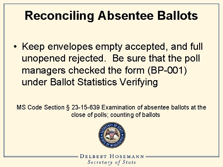 Reconciling Absentee Ballots • Keep envelopes empty accepted, and full unopened rejected. Be sure