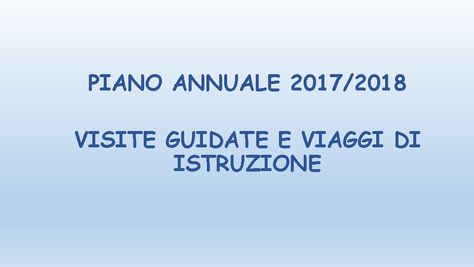 PIANO ANNUALE 2017/2018 VISITE GUIDATE E VIAGGI DI ISTRUZIONE 