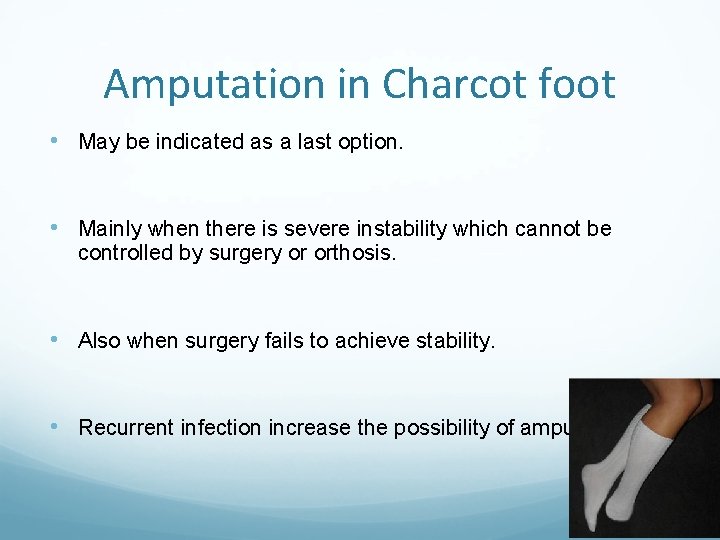 Amputation in Charcot foot • May be indicated as a last option. • Mainly