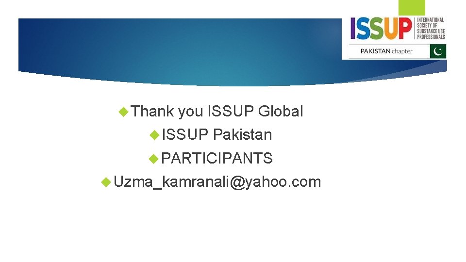  Thank you ISSUP Global ISSUP Pakistan PARTICIPANTS Uzma_kamranali@yahoo. com 